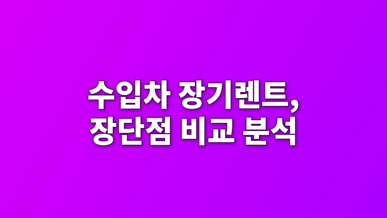 수입차 장기렌트, 장단점 비교 분석